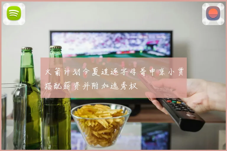 火箭计划今夏追逐字母哥申京小贾搭配薪资并附加选秀权